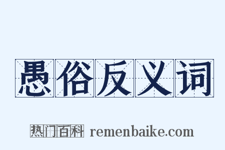 愚俗反义词是什么意思的图片